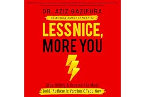Less Nice, More You: Stop Hiding & Become the Most Bold, Authentic Version of You Now