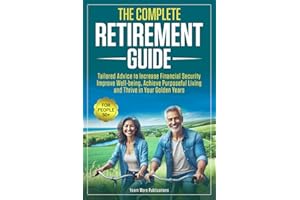The Complete Retirement Guide for People 50+: Tailored Advice to Increase Financial Security, Improve Well-being, Achieve Pur