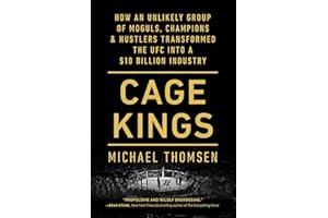 Cage Kings: How an Unlikely Group of Moguls, Champions & Hustlers Transformed the UFC into a $10 Billion Industry