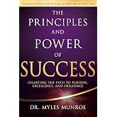 The Principles and Power of Success: Charting the Path to Purpose, Excellence, and Influence
