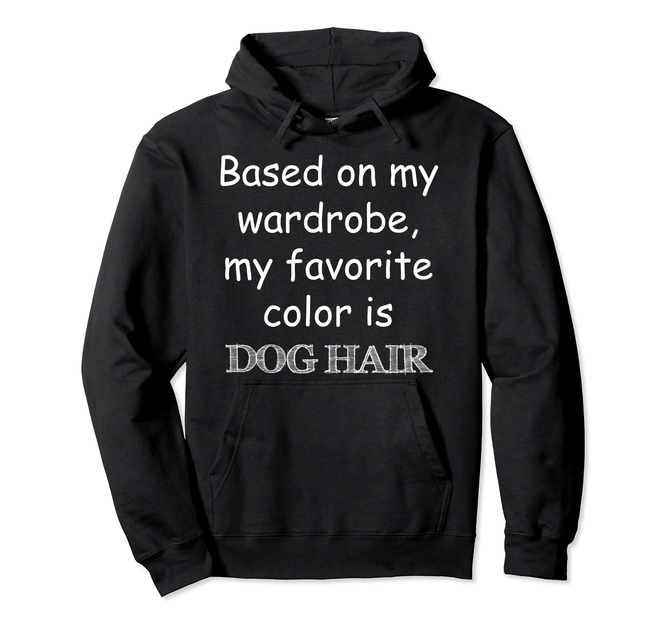 Based on My Wardrobe My Favorite Color is Dog Hair Funny Pet Pullover Hoodie