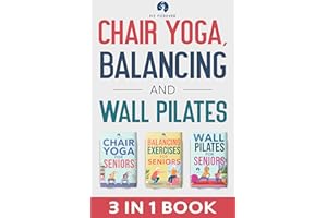 Chair Yoga, Balancing and Wall Pilates : Empowering Seniors with Exercises to Improve Health, Flexibility, and Mobility to Pr