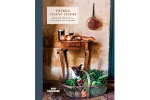 French Country Cooking: Meals and Moments from a Village in the Vineyards: A Cookbook