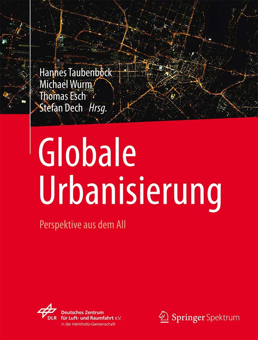Globale Urbanisierung Perspektive Aus Dem All Amazon De Taubenbock Hannes Wurm Michael Esch Thomas Dech Stefan Wanka Johanna Worner Johann Dietrich Bucher