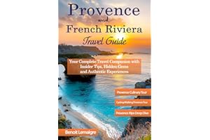 The Ultimate Provence & French Riviera Travel Guide: Your Complete Travel Companion with Insider Tips, Hidden Gems, and Authe