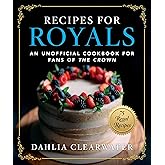 Recipes for Royals: An Unofficial Cookbook for Fans of the Crown—75 Regal Recipes
