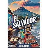 EL SALVADOR TRAVEL GUIDE 2025: Explore The Land Of Volcanoes, Beaches And Culture
