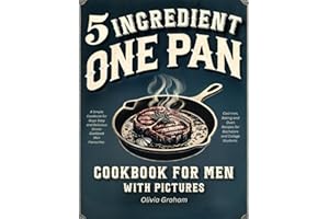 5 Ingredient One Pan Cookbook for Men with Pictures: A Simple Cookbook for Guys: Easy and Delicious Dinner Cookbook Men Favourites:Cast Iron, Baking and Oven Recipes for Bachelors and College Students