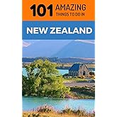 101 Amazing Things to Do in New Zealand: New Zealand Travel Guide