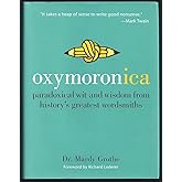 Oxymoronica: Paradoxical Wit and Wisdom from History's Greatest Wordsmiths
