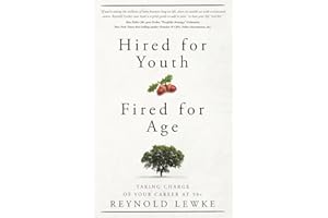 Hired For Youth - Fired For Age: Taking Charge of Your Career at 50+