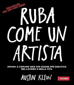 Ruba come un artista: Per essere più creativo nel lavoro e nella vita (Italian Edition)
