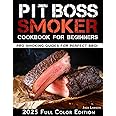 Pit Boss Smoker Cookbook for Beginners: The Complete Guide to Effortless Grilling and Smoking with Easy-to-Follow Recipes, Pellet Pairing Tips, and Time-Saving Techniques for Flawless BBQ Every Time