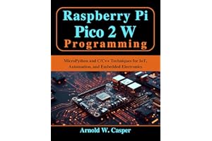 Raspberry Pi Pico 2 W Programming: MicroPython and C/C++ Techniques for IoT, Automation, and Embedded Electronics (Beginner T