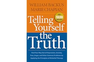 Telling Yourself the Truth: Find Your Way Out of Depression, Anxiety, Fear, Anger, and Other Common Problems by Applying the 