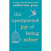 The Unexpected Joy of Being Sober: Discovering a happy, healthy, wealthy alcohol-free life
