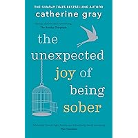 The Unexpected Joy of Being Sober: Discovering a happy, healthy, wealthy alcohol-free life