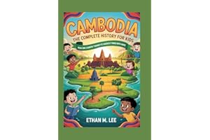 CAMBODIA: The Complete History for Kids: How One Country Turned Its Hardest Times into Hope