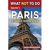 What NOT To Do - Paris (A Unique Travel Guide) (What NOT To Do - Travel Guides)