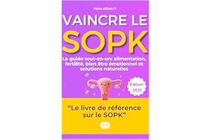 Vaincre le SOPK – Le guide tout-en-un: Alimentation, fertilité, bien être émotionnel, solutions naturelles, témoignages inspi