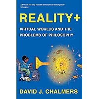 Reality+: Virtual Worlds and the Problems of Philosophy