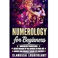 Numerology for Beginners: Numerology Foundations - Secret Meaning of the Numbers in Your Life - Insight and Guidance Toward Life Mastery