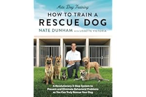 How To Train A Rescue Dog: A Revolutionary 3-Step System to Prevent and Eliminate Behavioral Problems so You Can Truly Rescue Your Dog