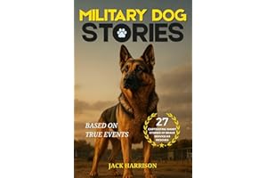 Military Dog Stories: 27 Captivating & Thrilling Short Stories of Brave Police and Service K9 Rescues - Based on True Events 