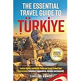 The Essential Travel Guide to Turkiye: Iconic Sights, Authentic Food and Smart Travel Tips From A Local (Istanbul, Cappadocia, Antalya and Beyond)