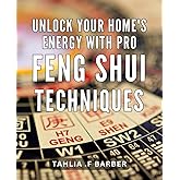 Unlock your Home's Energy with Pro Feng Shui Techniques: Maximize Your Home's Vitality with Proven Feng Shui Practices - Boost Your Energy Naturally