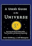 A User's Guide to the Universe: Surviving the Perils of Black Holes, Time Paradoxes, and Quantum Uncertainty