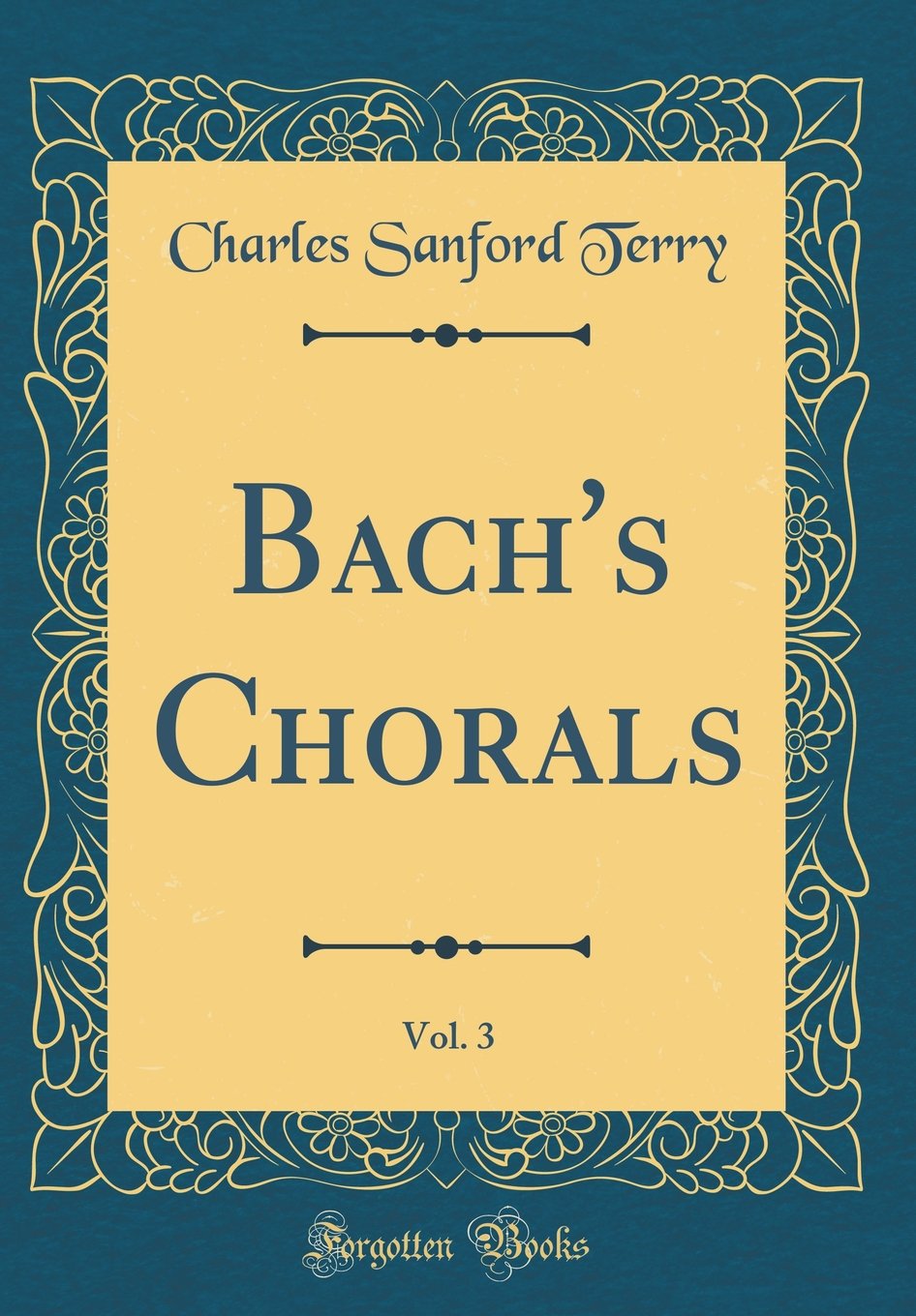 Bach S Chorals Vol 3 Classic Reprint Terry Charles Sanford Amazon Com Books
