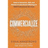 Commercialize: How to Monetize, Sell, and Market Productized Offerings in B2B Professional Services