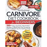 Carnivore Diet Cookbook for Beginners: 100+ Easy, Low-Carb, High-Protein Recipes, 4-Week Meal Plan, Shopping Lists & Lifestyle Tips for Healthy Living