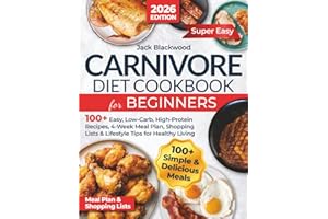 Carnivore Diet Cookbook for Beginners: 100+ Easy, Low-Carb, High-Protein Recipes, 4-Week Meal Plan, Shopping Lists & Lifestyl