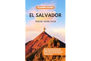 El Salvador Travel Guide 2024: Here is Your Comprehensive and Updated Manual to Experience the Hidden Gems, Insider Adventure