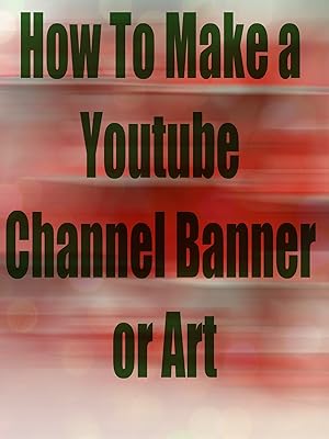 Amazon Com How To Make A Youtube Channel Banner Or Art
