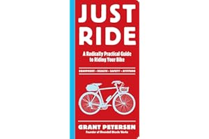 Just Ride: A Radically Practical Guide to Bikes, Equipment, Health, Safety, and Attitude