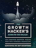 The Growth Hacker's Guide to the Galaxy: 100 Proven Growth Hacks for the Digital Marketer