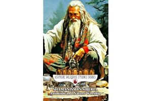 Shamanism in Siberia: Animism and Nature Worship: The Shaman Spirit of Buryat, Altai, Yakut, Tuvan, Evenki, Sakha, Chukchi, Dolgan, Khanty, Mansi, ... Traditions (Esoteric Religious Studies)