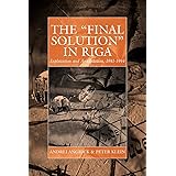 The 'Final Solution' in Riga: Exploitation and Annihilation, 1941-1944 (War and Genocide, 14)