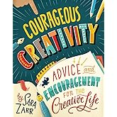 Courageous Creativity: Advice and Encouragement for the Creative Life