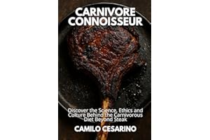 Carnivore Connoisseur: Discover the Science, Ethics and Culture Behind the Carnivorous Diet Beyond Steak (Raw and Unfiltered)