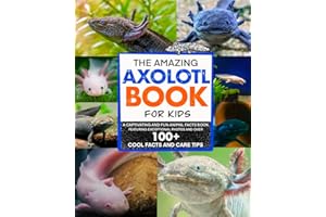 The Amazing Axolotl Book for Kids: A Captivating and Fun Animal Facts Book, Illustrated with Exceptional Photos and Over 100 