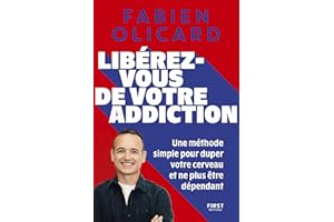 Libérez-vous de votre addiction - Une méthode simple pour duper votre cerveau et ne plus être dépendant (French Edition)