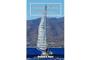 Mouillages et Marinas des Grenadines: Guide de navigation pour Sainte-Lucie, Grenade, Saint-Vincent et les Grenadines (Guides