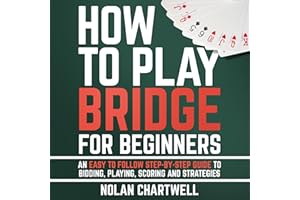 How to Play Bridge for Beginners: An Easy to Follow Step-by-Step Guide to Bidding, Playing, Scoring and Strategies
