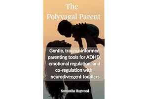 The Polyvagal Parent: Nervous System-Based Parenting That Actually Works: Gentle, Trauma-Informed Parenting Tools for ADHD, E