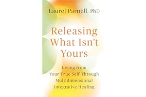 Releasing What Isn't Yours: Living from Your True Self Through Multidimensional Integrative Healing