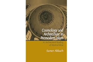 Cosmology and Architecture in Premodern Islam: An Architectural Reading of Mystical Ideas